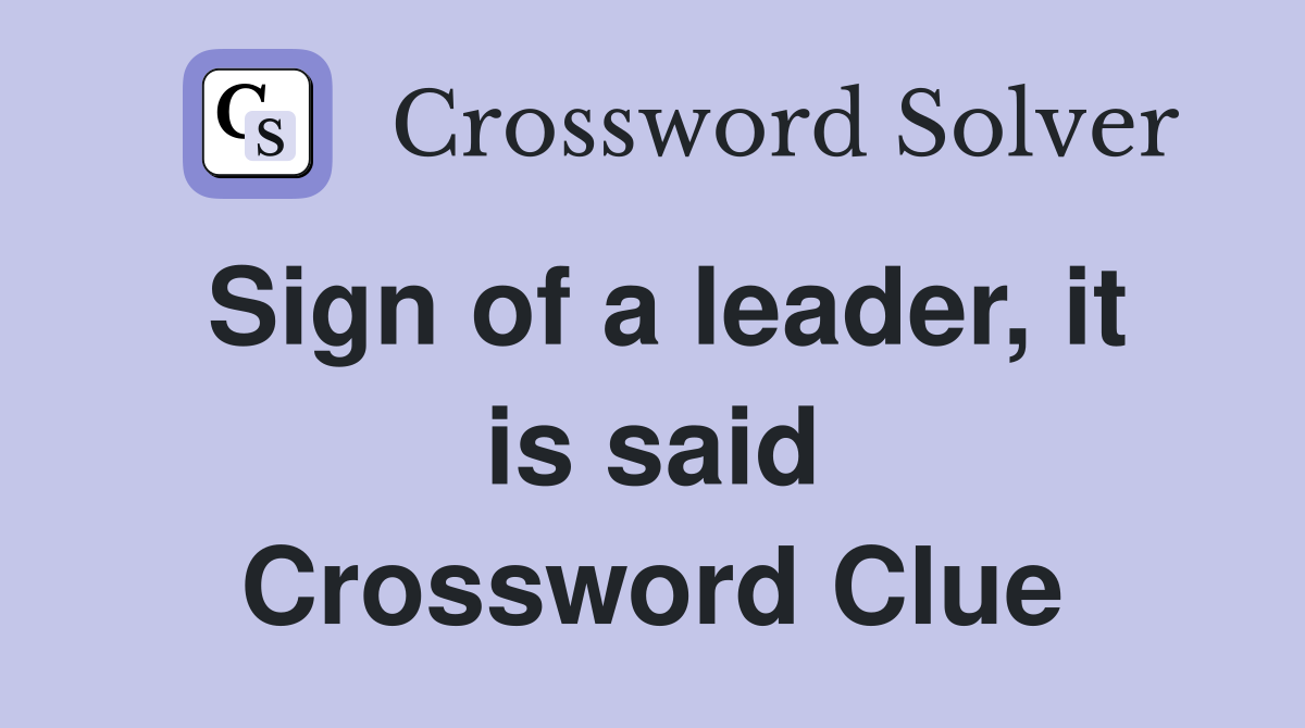 Sign of a leader, it is said Crossword Clue