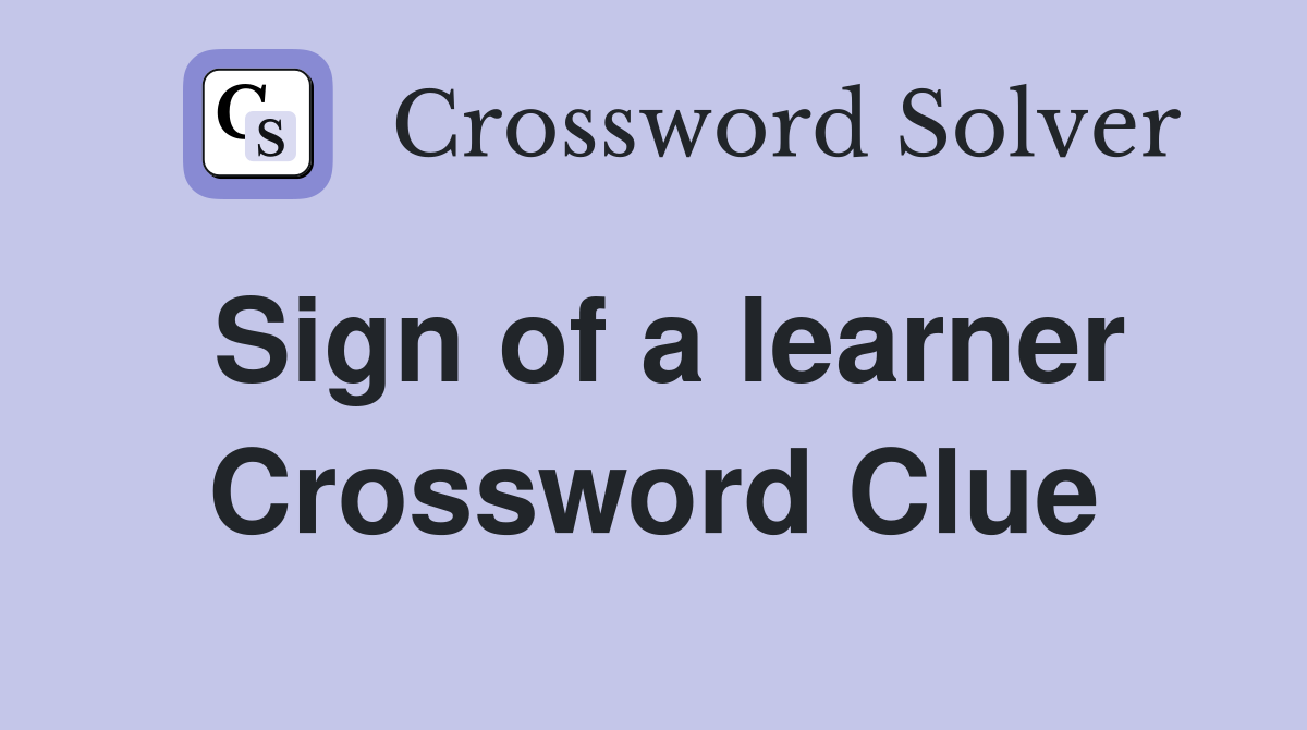 Sign of a learner Crossword Clue