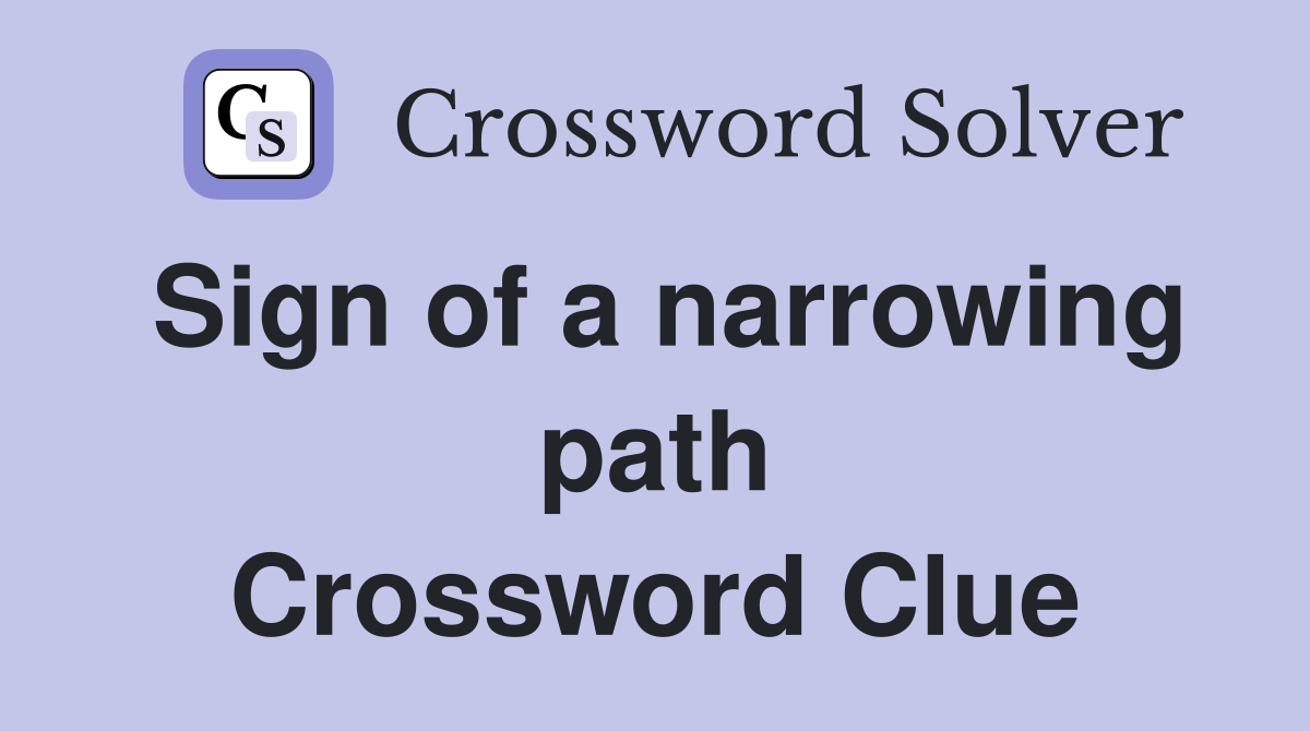 Sign of a narrowing path Crossword Clue