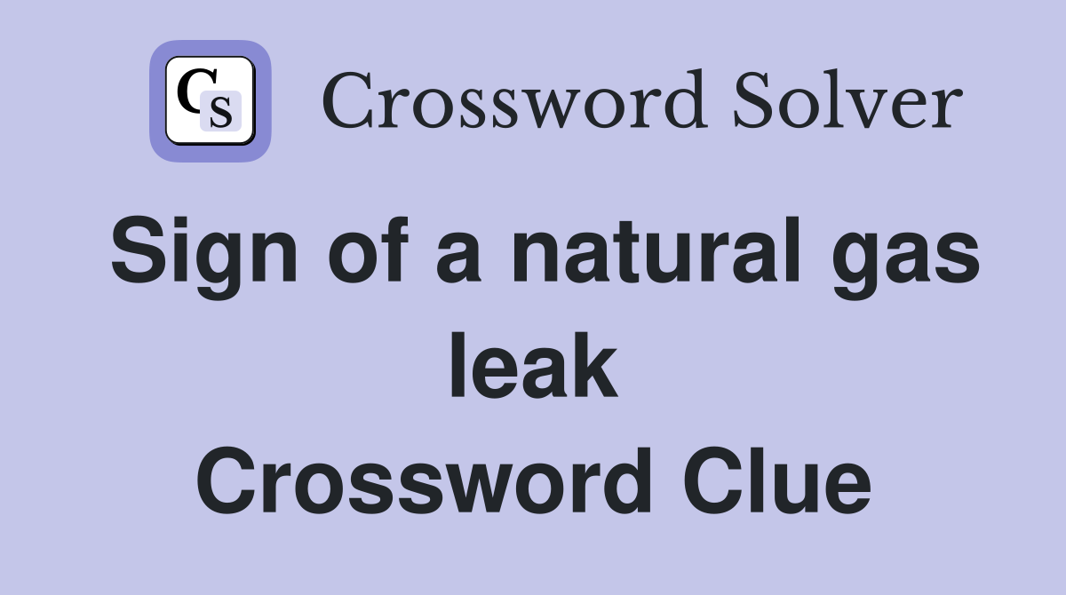 Sign of a natural gas leak Crossword Clue