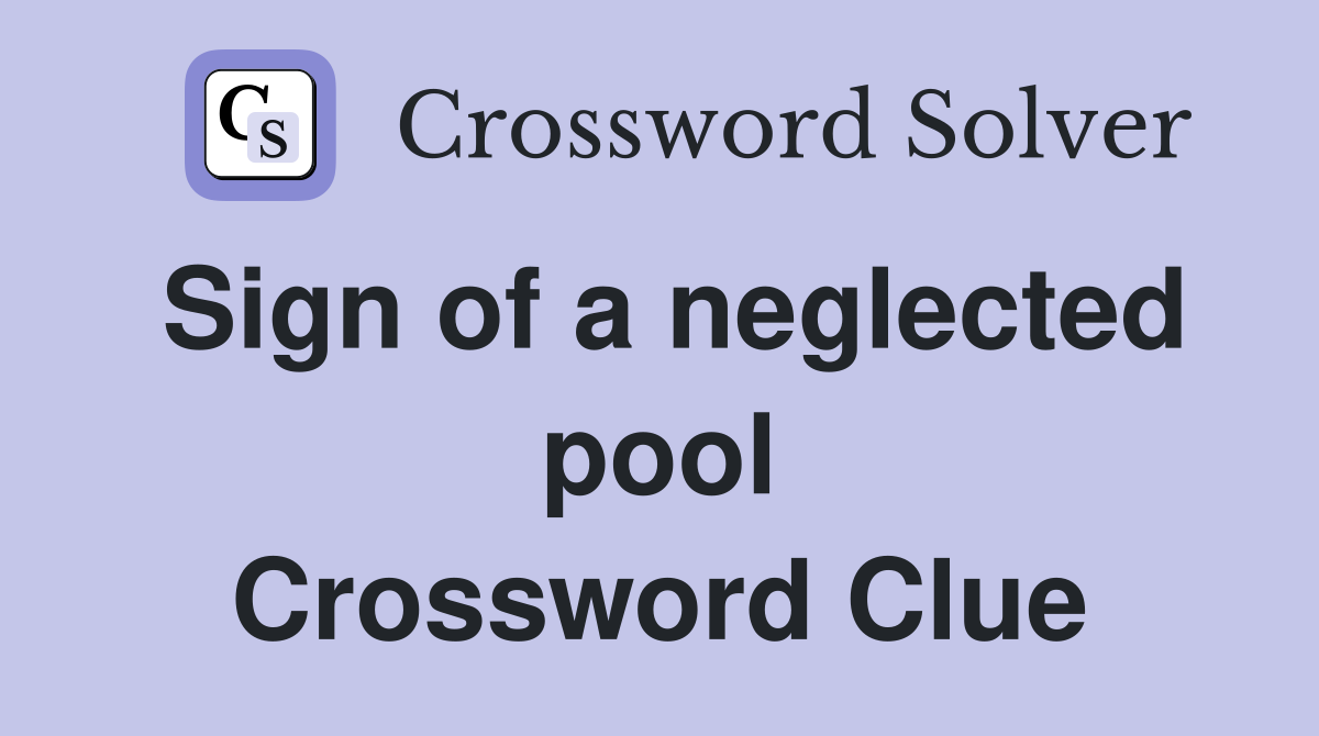 Sign of a neglected pool Crossword Clue