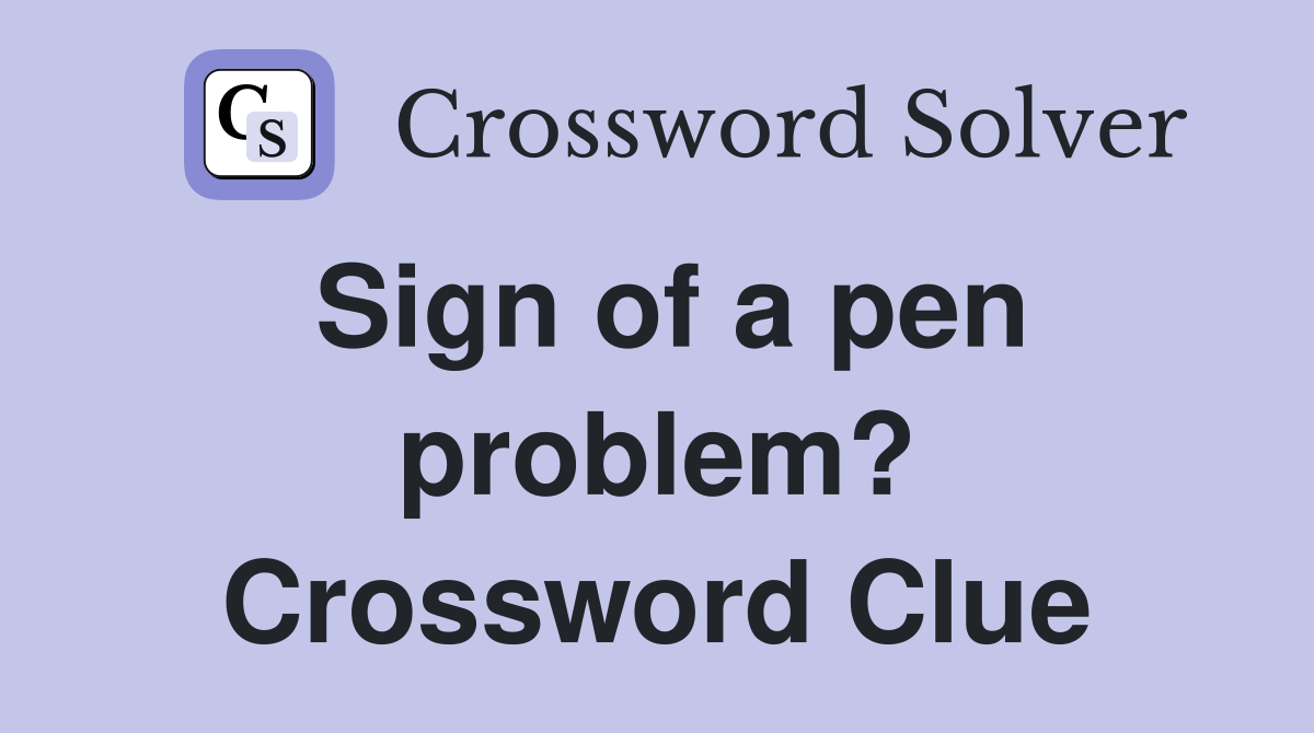 Sign of a pen problem? Crossword Clue