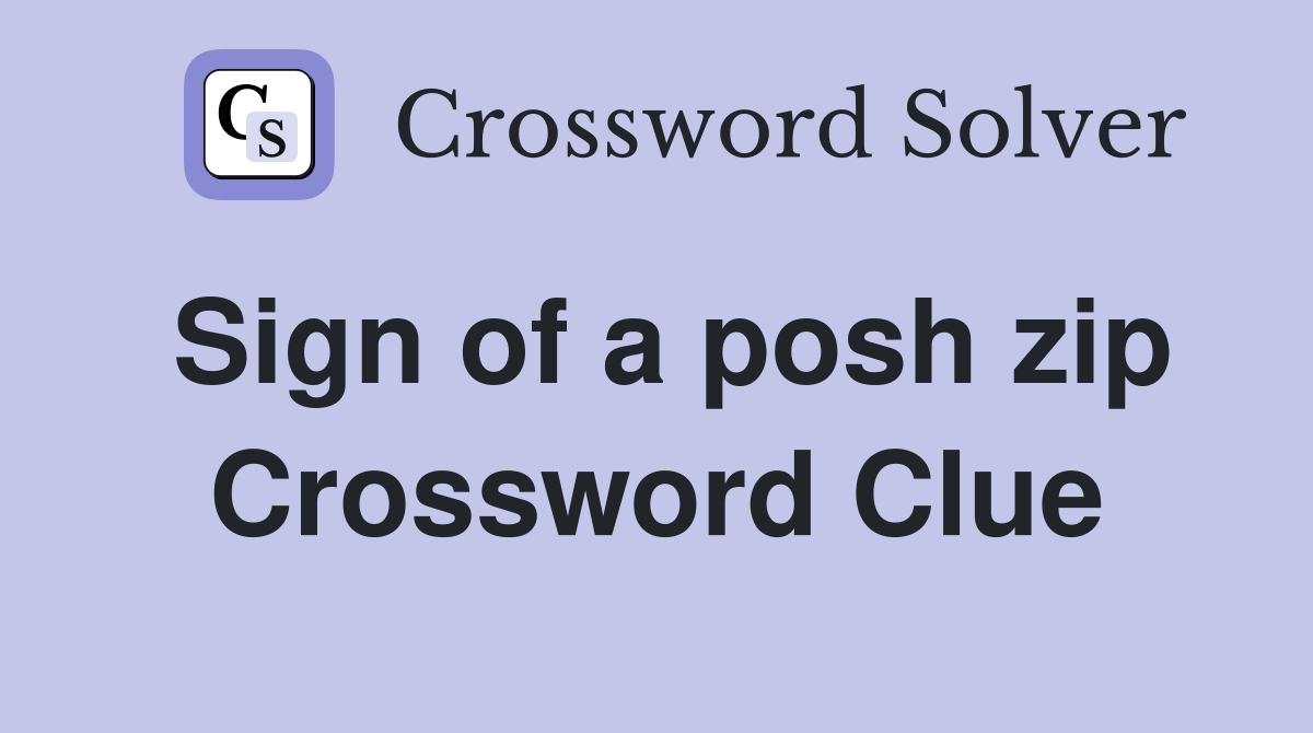 Sign of a posh zip Crossword Clue