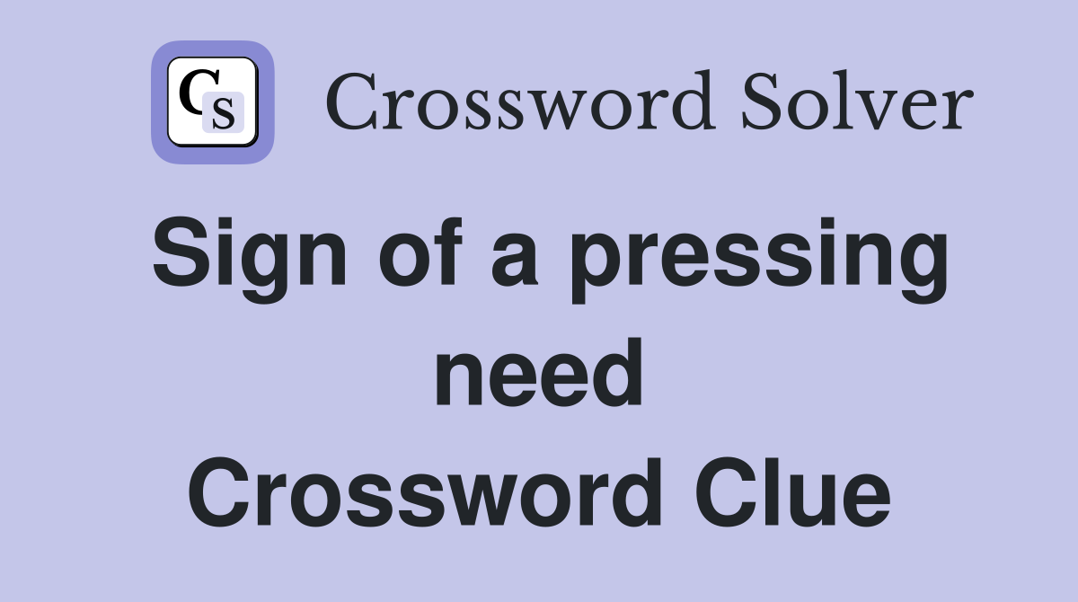 Sign of a pressing need Crossword Clue