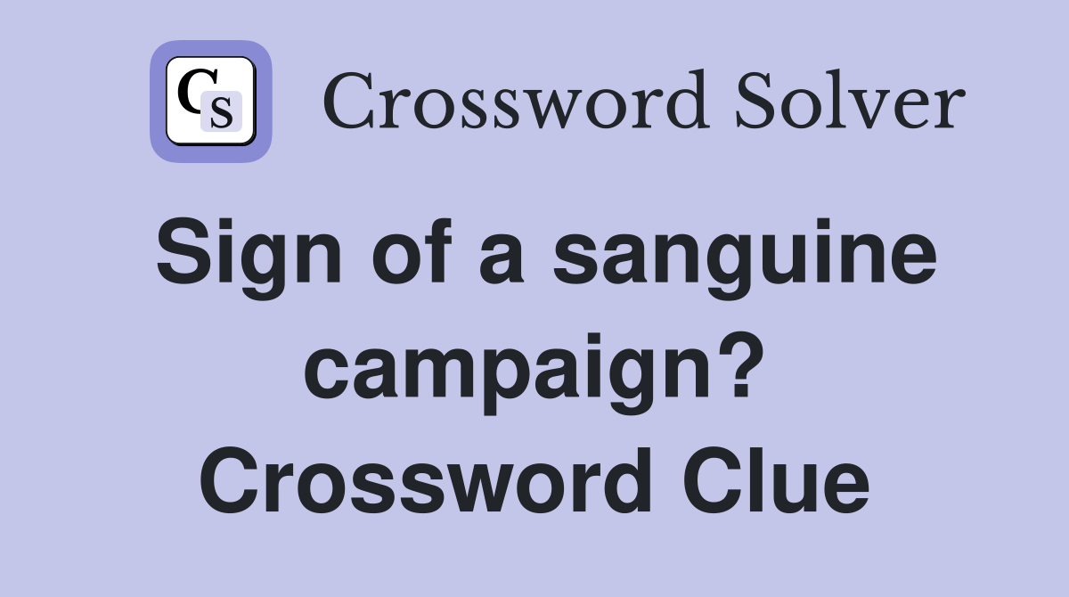 Sign of a sanguine campaign? Crossword Clue
