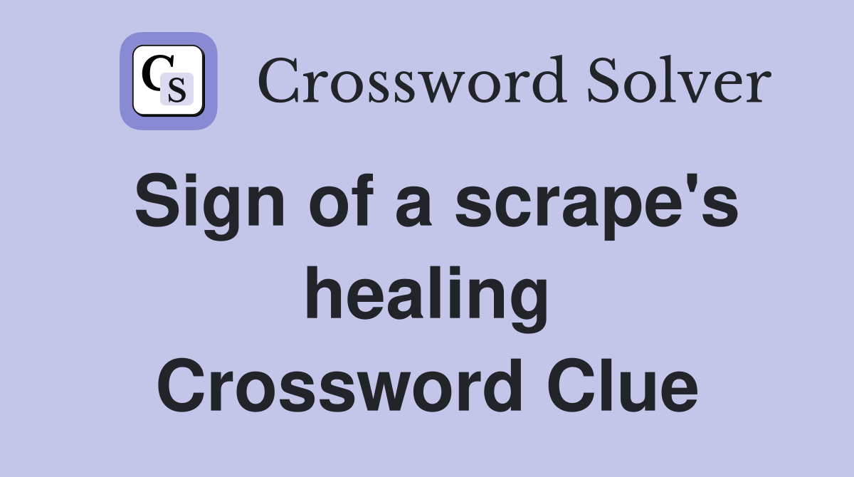 Sign of a scrape's healing Crossword Clue