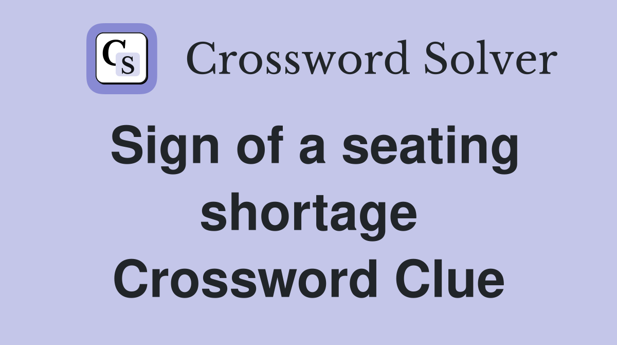 Sign of a seating shortage Crossword Clue