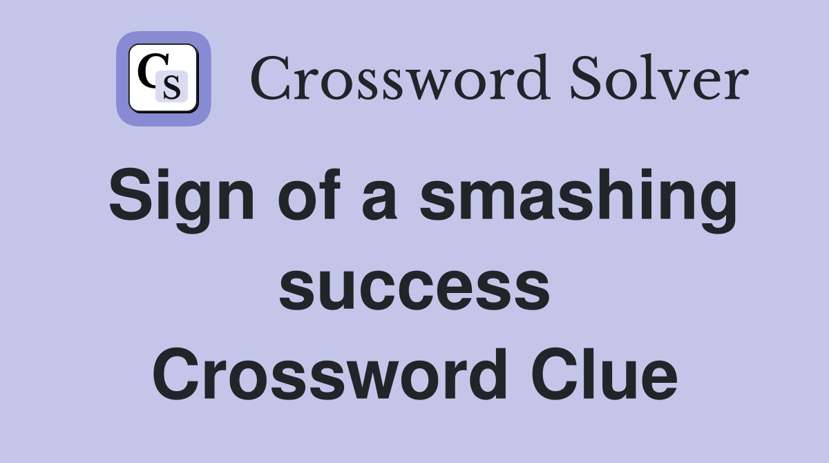 Sign of a smashing success Crossword Clue