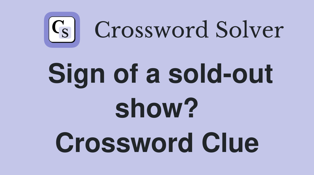 Sign of a sold-out show? Crossword Clue