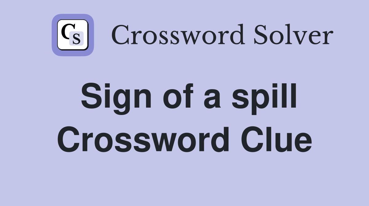 Sign of a spill Crossword Clue