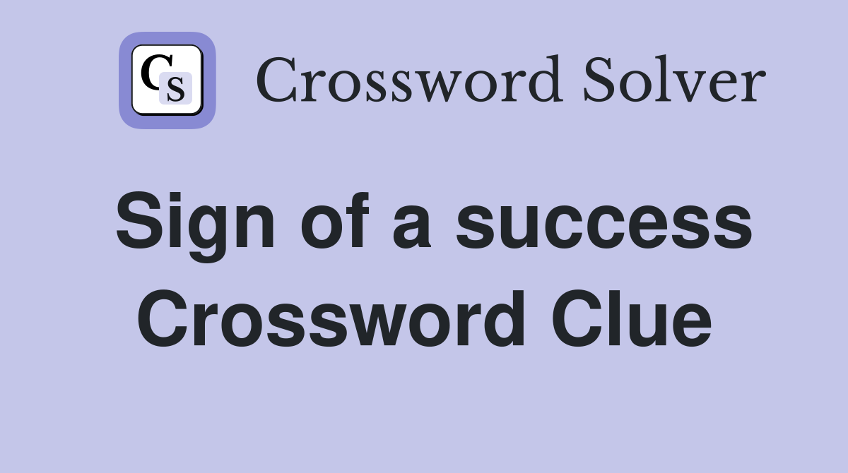 Sign of a success Crossword Clue