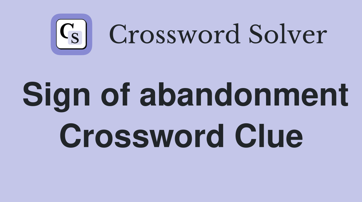 Sign of abandonment Crossword Clue