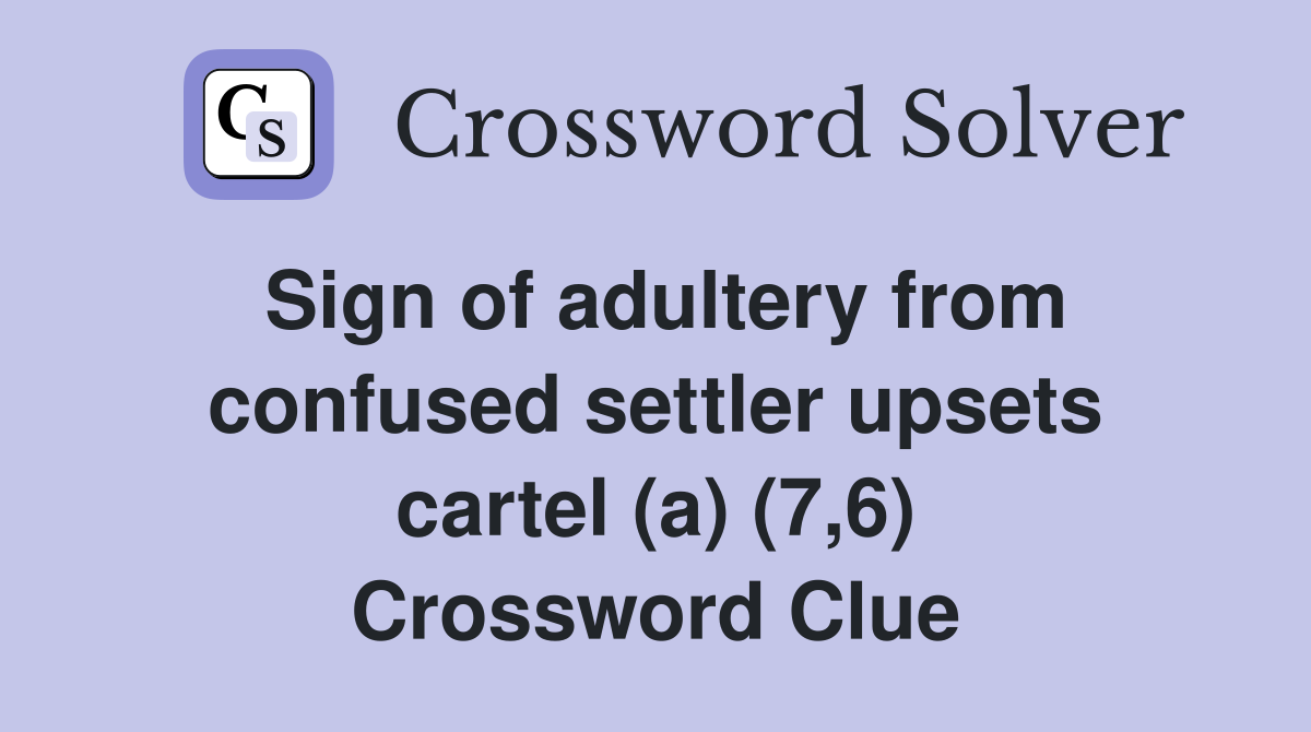 Sign of adultery from confused settler upsets cartel (a) (7,6) Crossword Clue