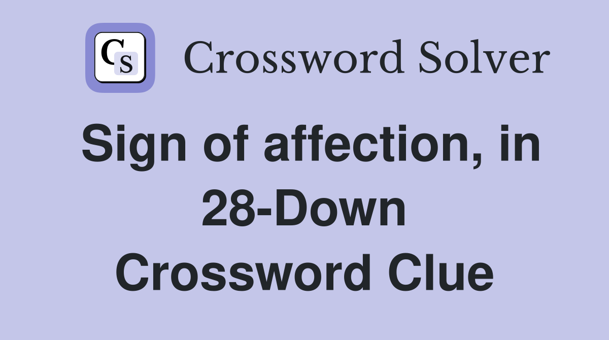 Sign of affection, in 28-Down Crossword Clue