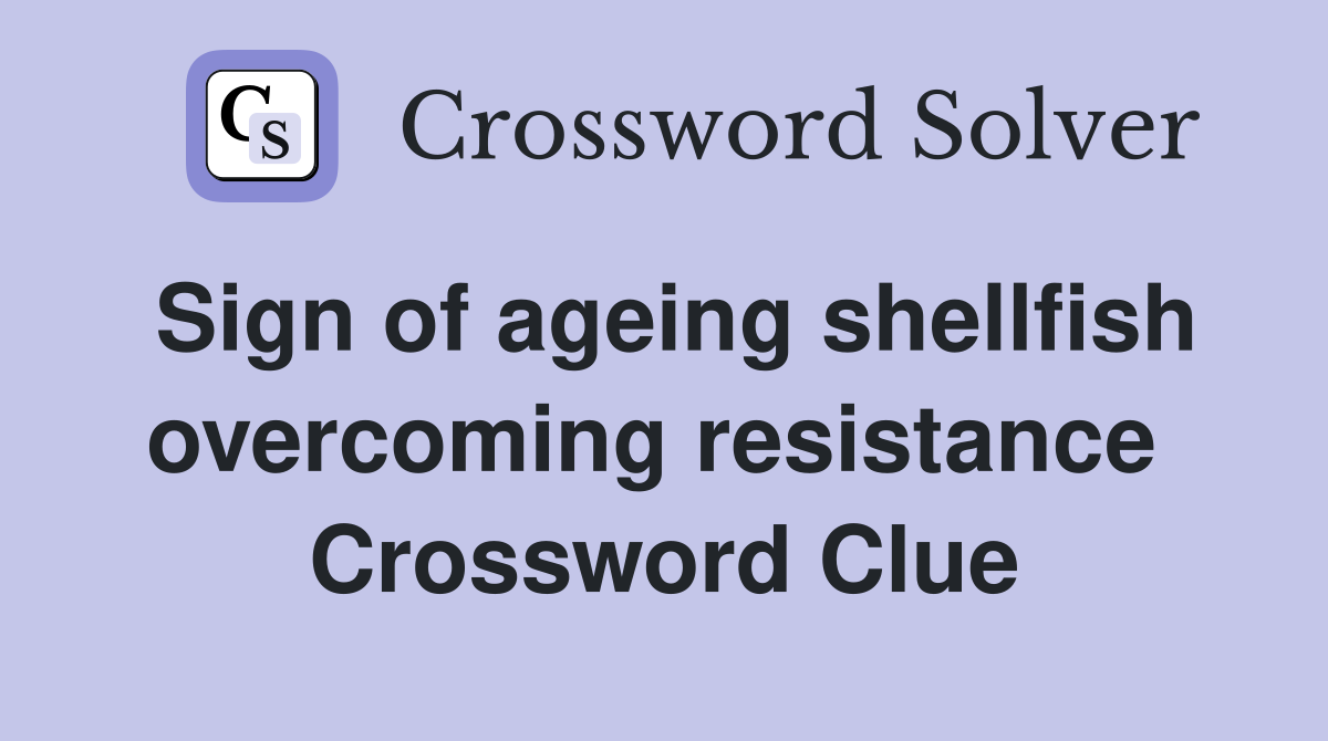 Sign of ageing shellfish overcoming resistance  Crossword Clue