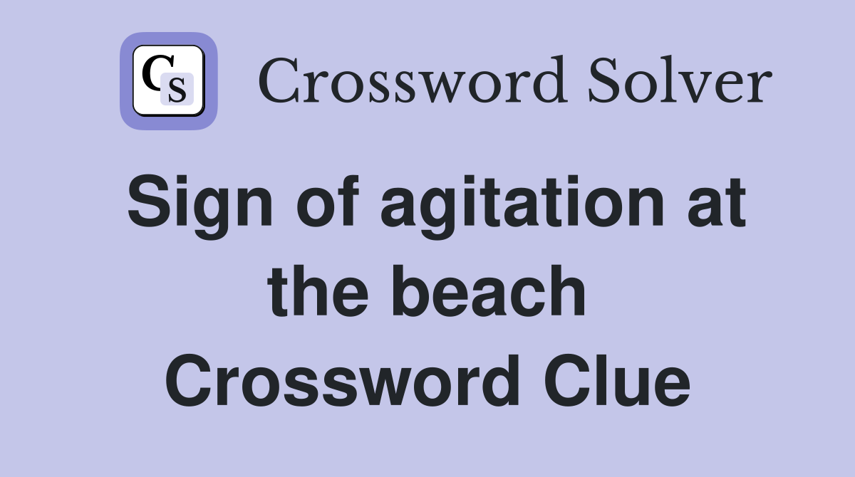 Sign of agitation at the beach Crossword Clue