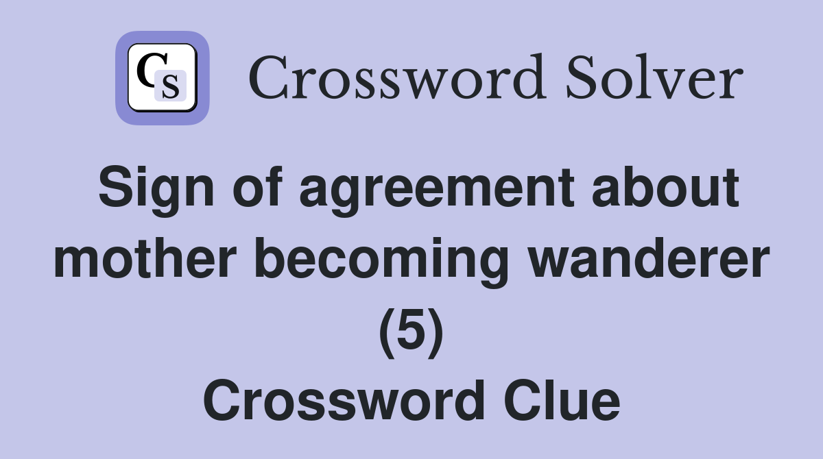 Sign of agreement about mother becoming wanderer (5) Crossword Clue