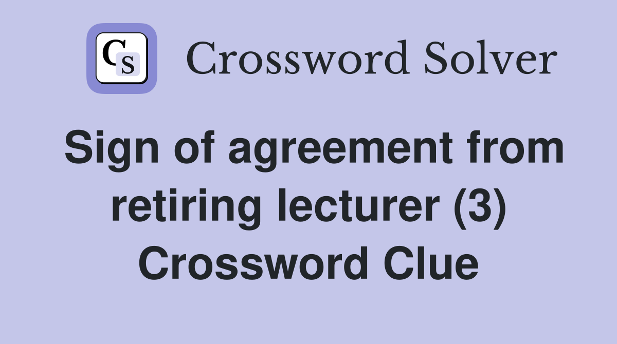 Sign of agreement from retiring lecturer (3) Crossword Clue