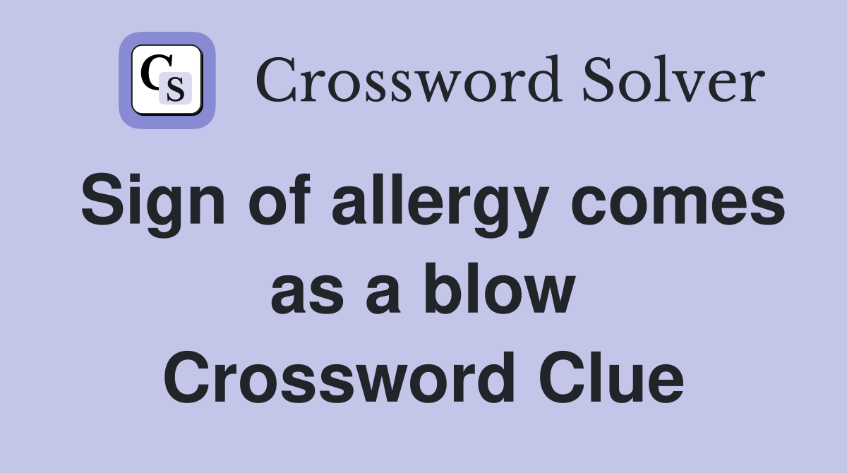 Sign of allergy comes as a blow Crossword Clue