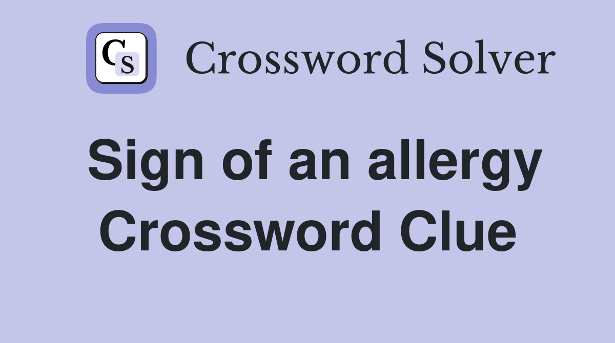 Sign of an allergy Crossword Clue