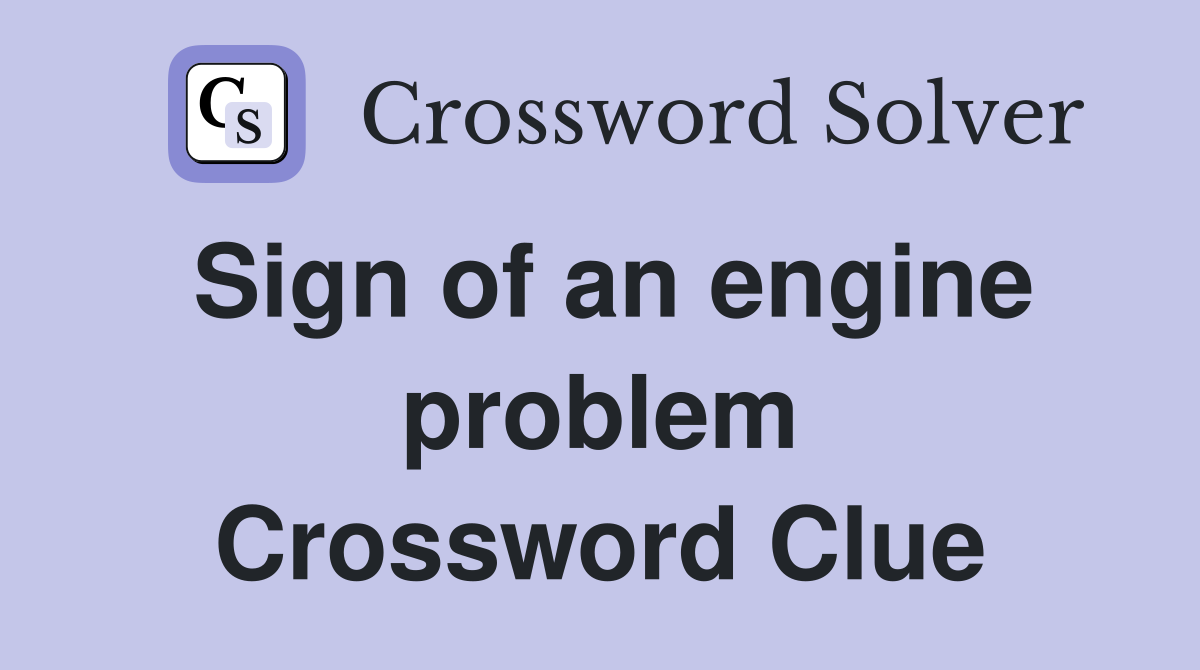 Sign of an engine problem Crossword Clue