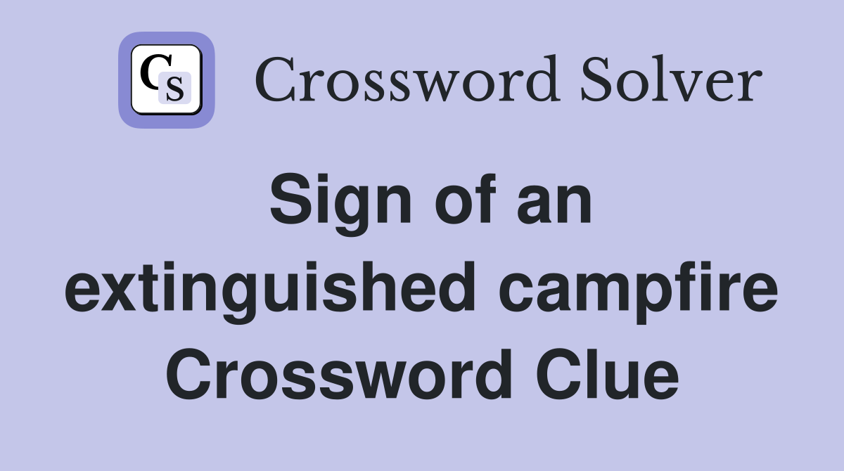 Sign of an extinguished campfire Crossword Clue