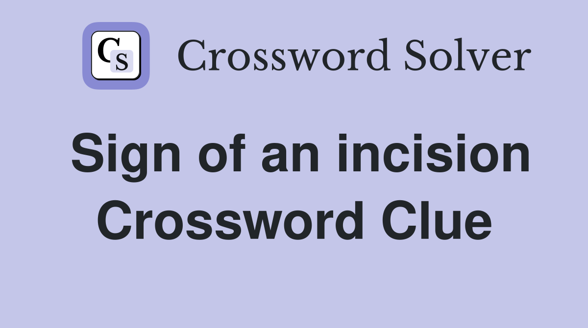Sign of an incision Crossword Clue