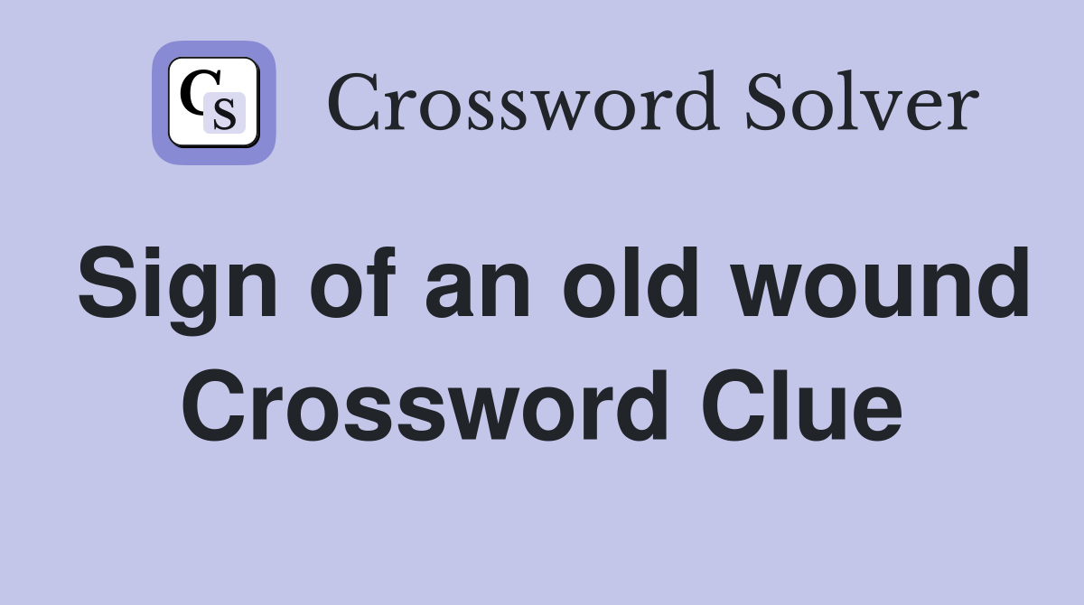 Sign of an old wound Crossword Clue