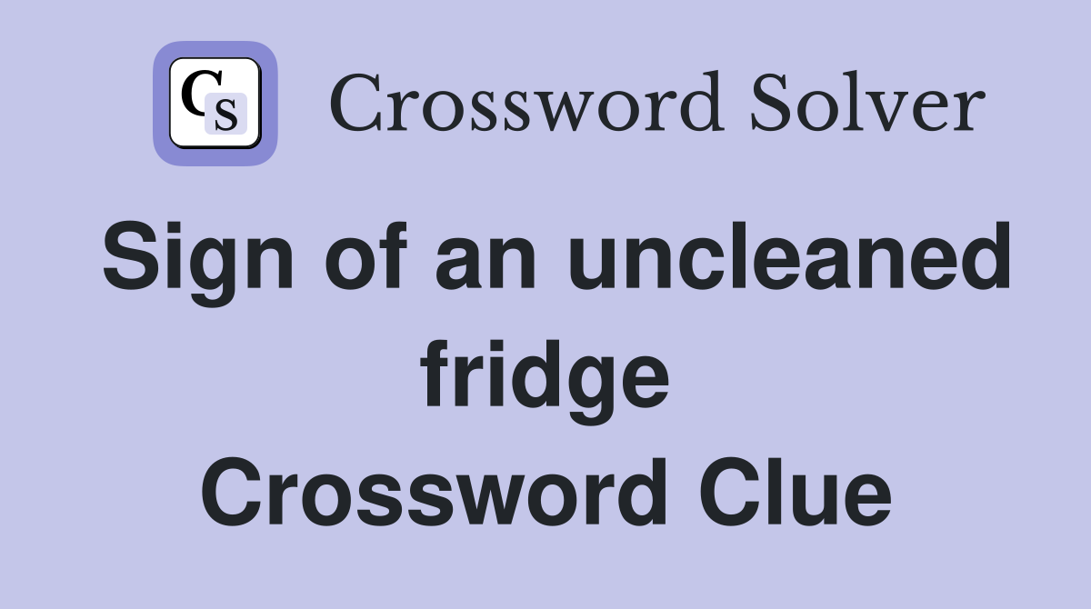 Sign of an uncleaned fridge Crossword Clue