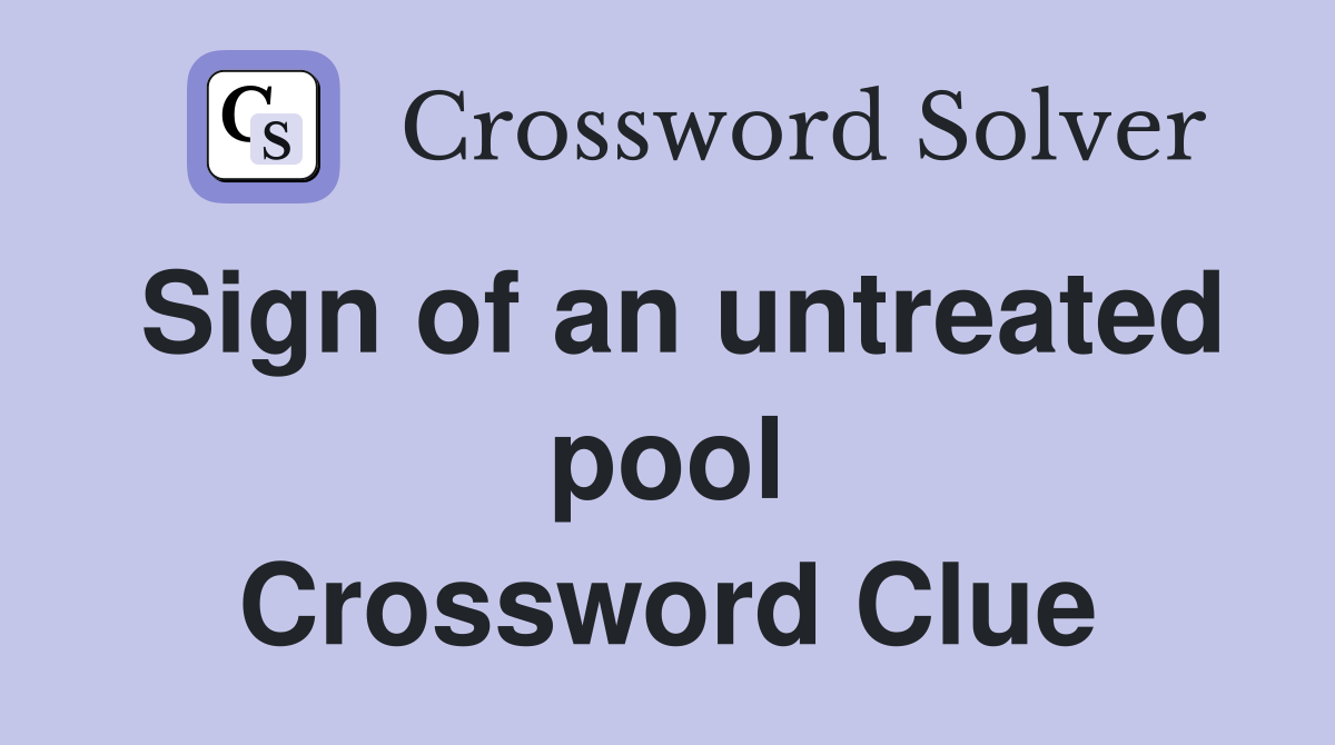 Sign of an untreated pool Crossword Clue
