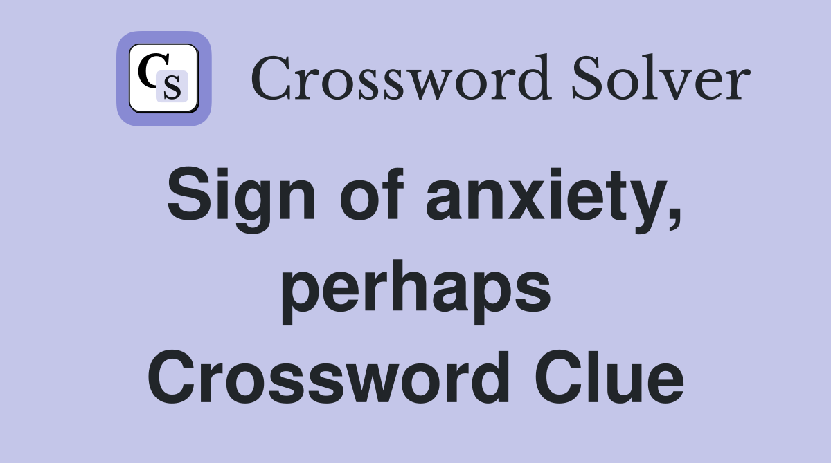 Sign of anxiety, perhaps Crossword Clue
