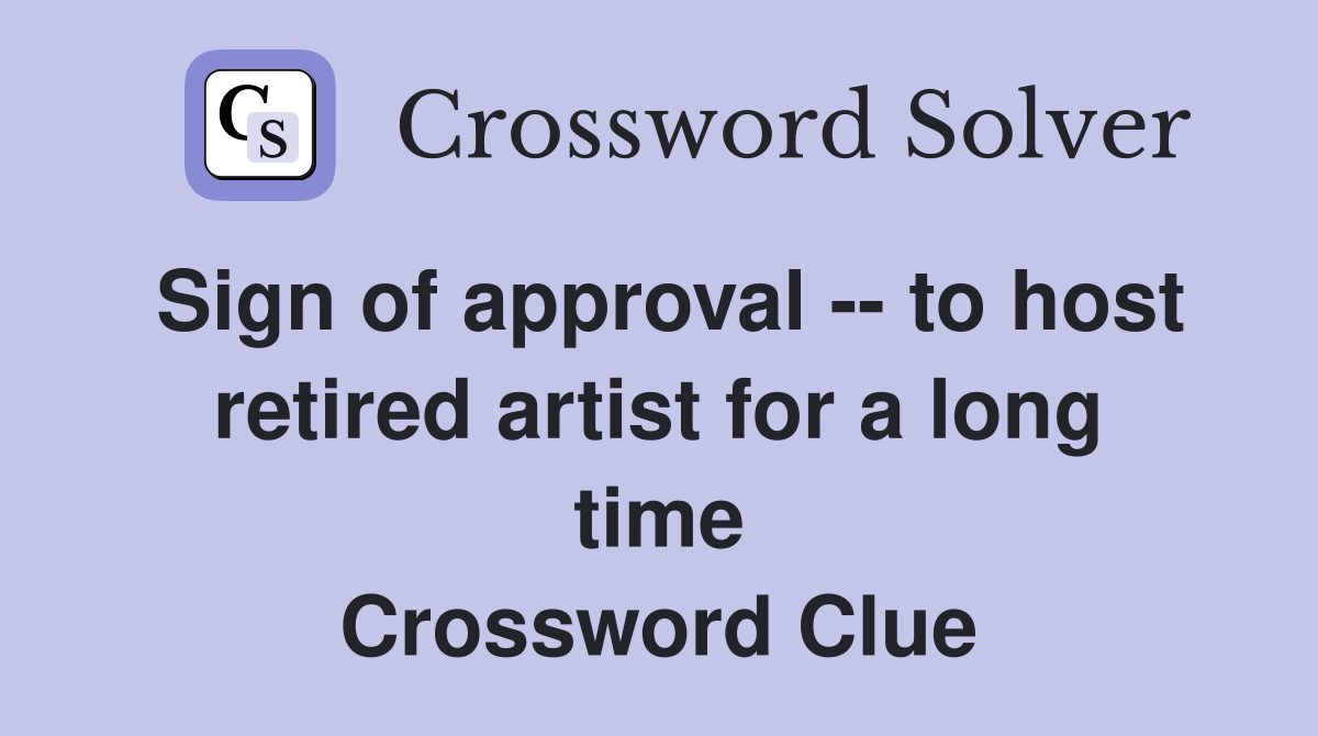 Sign of approval -- to host retired artist for a long time Crossword Clue