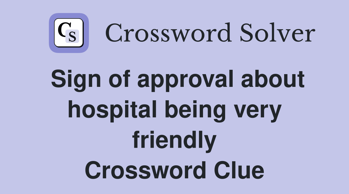 Sign of approval about hospital being very friendly Crossword Clue