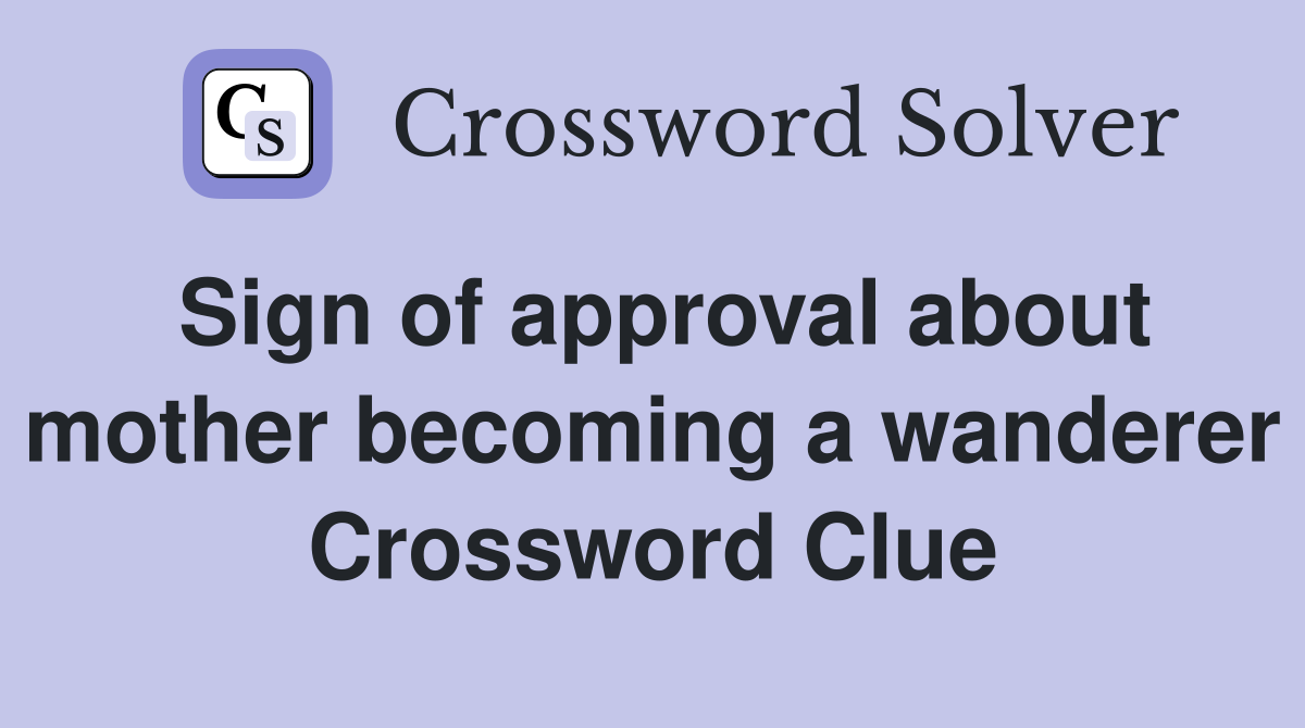 Sign of approval about mother becoming a wanderer Crossword Clue