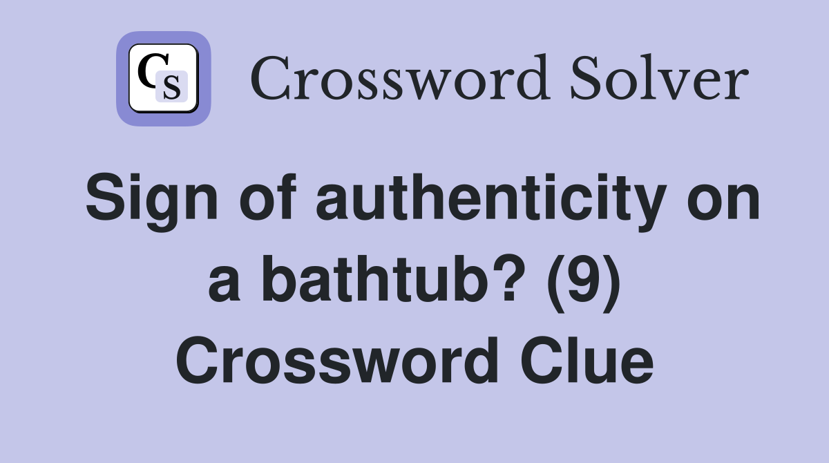 Sign of authenticity on a bathtub? (9) Crossword Clue