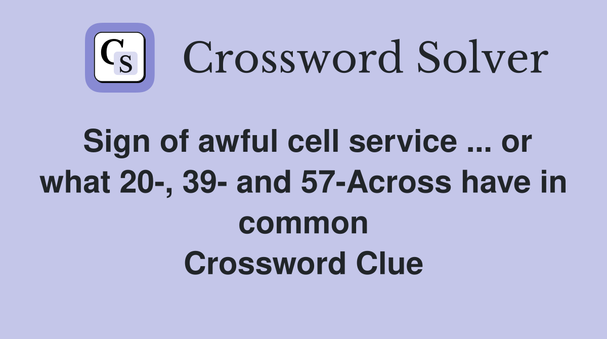 Sign of awful cell service ... or what 20-, 39- and 57-Across have in common Crossword Clue