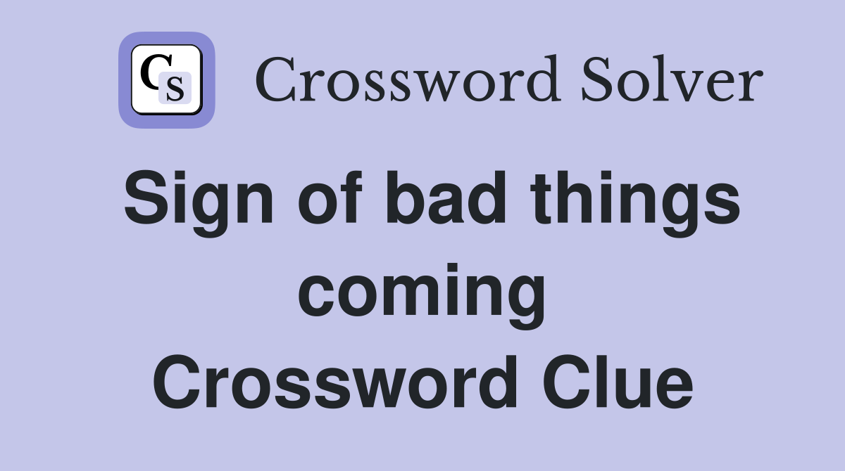 Sign of bad things coming Crossword Clue