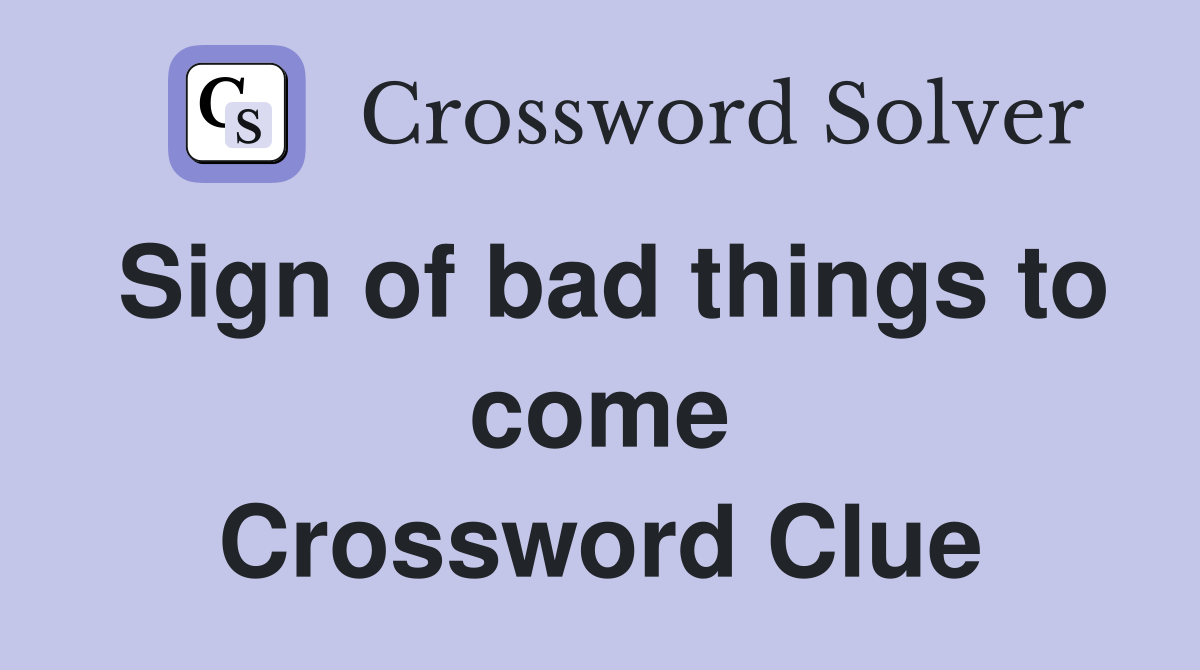 Sign of bad things to come Crossword Clue