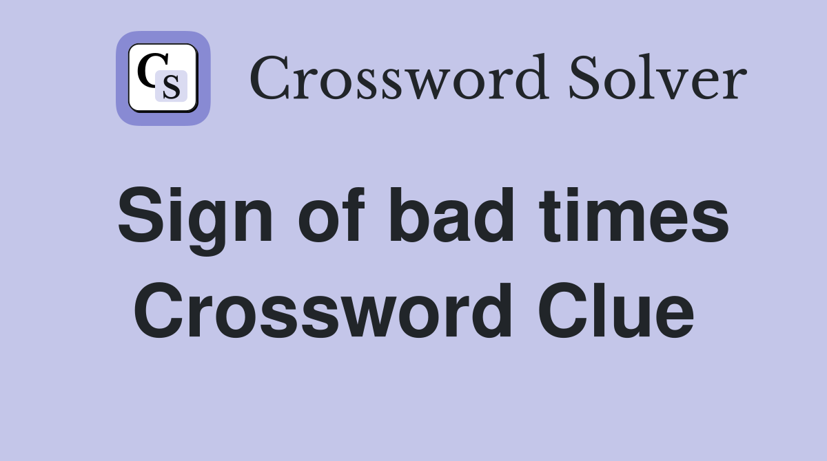 Sign of bad times Crossword Clue