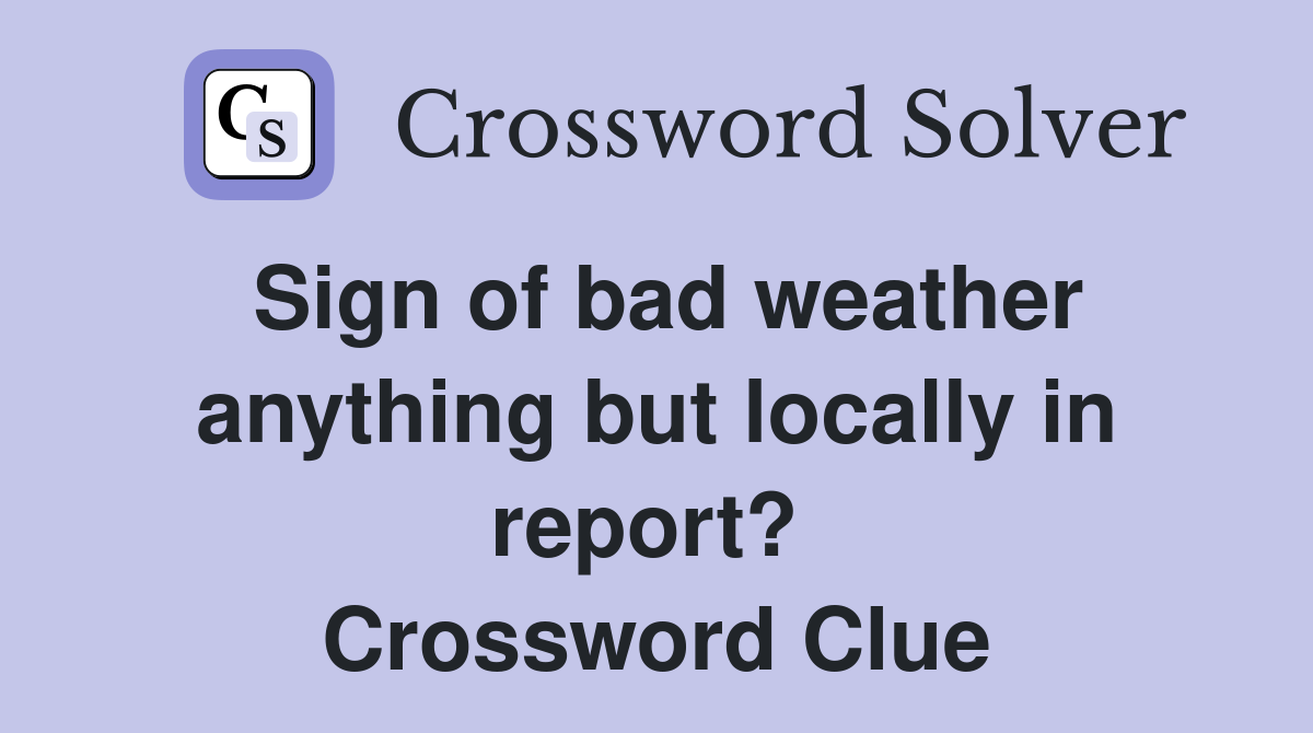 Sign of bad weather anything but locally in report?  Crossword Clue