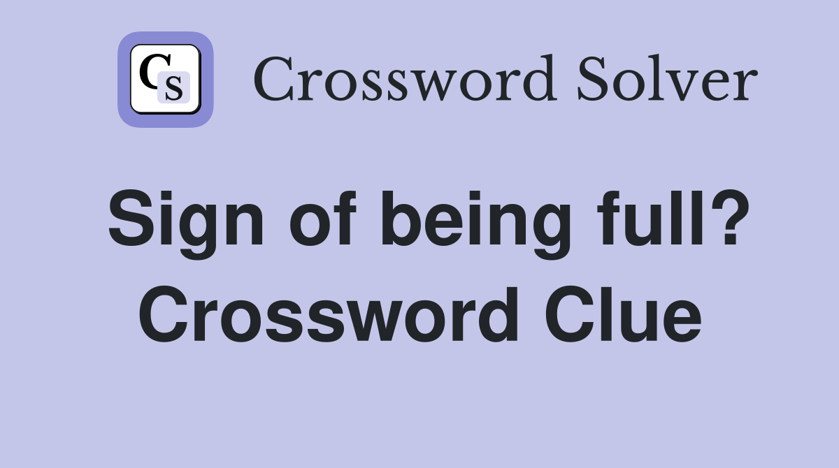 Sign of being full? Crossword Clue