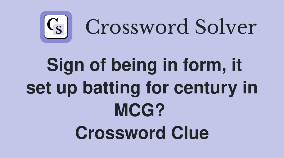 Sign of being in form, it set up batting for century in MCG?  Crossword Clue