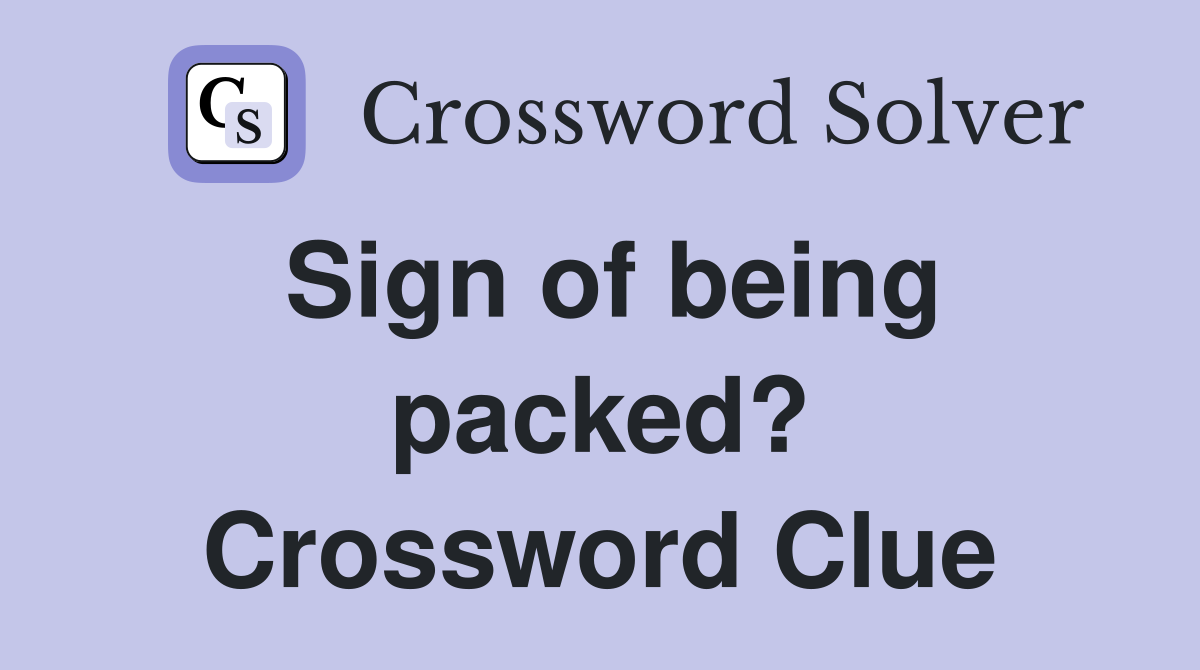 Sign of being packed? Crossword Clue