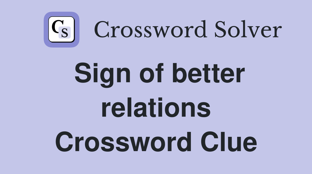 Sign of better relations Crossword Clue