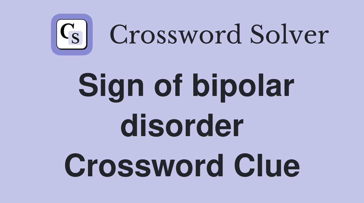 Sign of bipolar disorder Crossword Clue