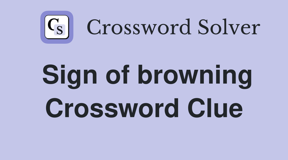 Sign of browning Crossword Clue