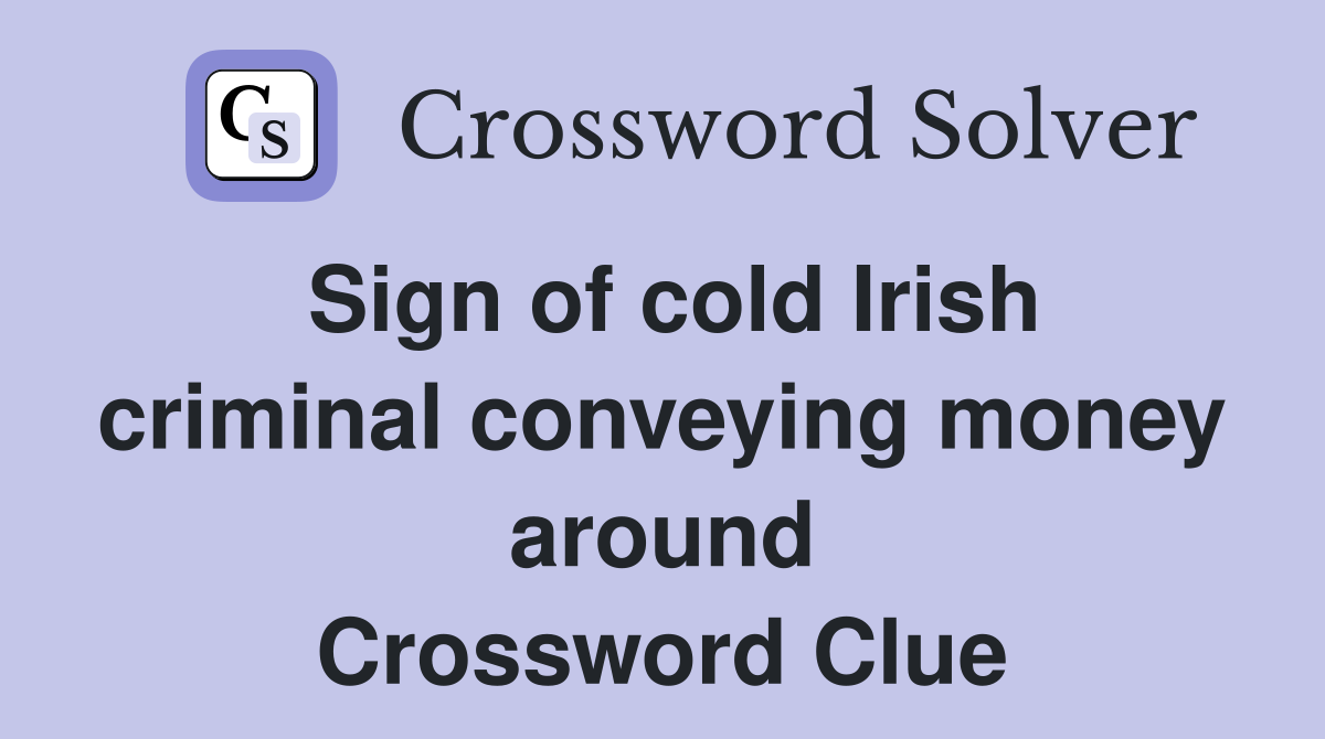 Sign of cold Irish criminal conveying money around Crossword Clue