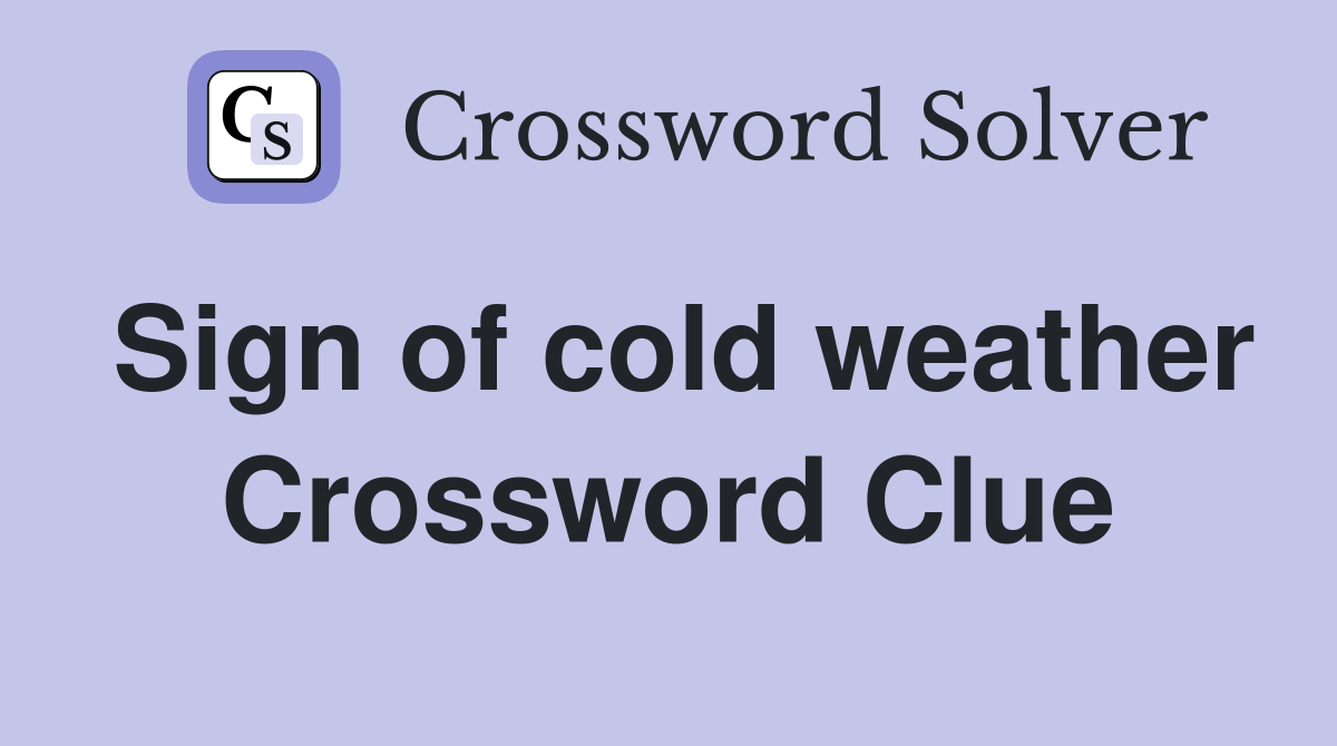 Sign of cold weather Crossword Clue