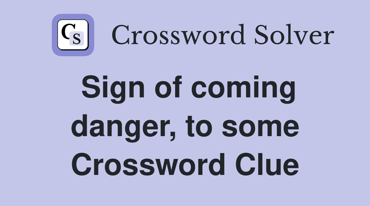 Sign of coming danger, to some Crossword Clue