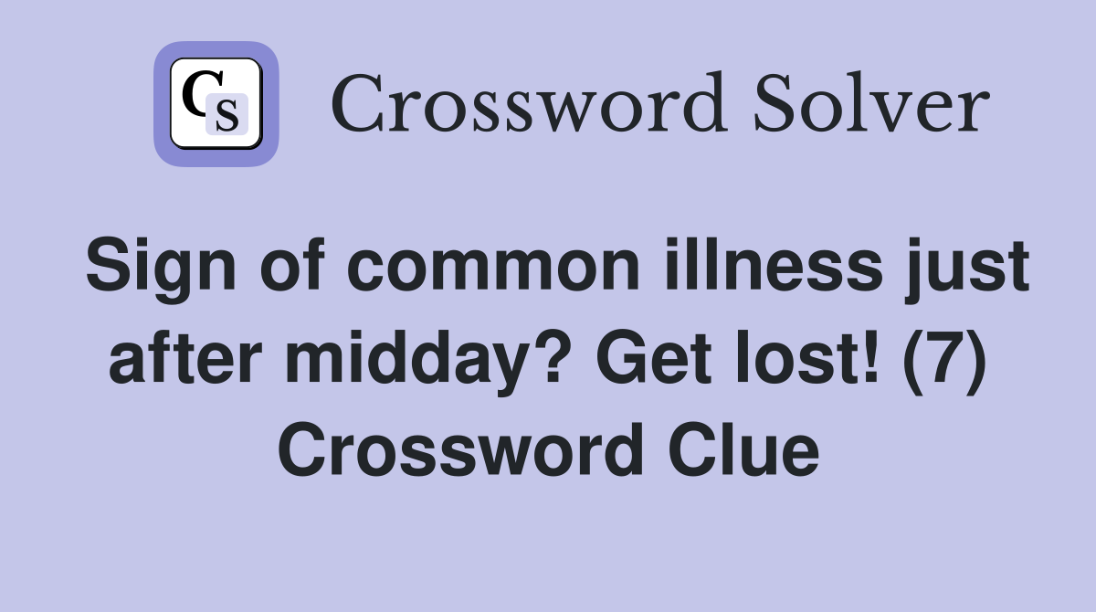 Sign of common illness just after midday? Get lost! (7) Crossword Clue
